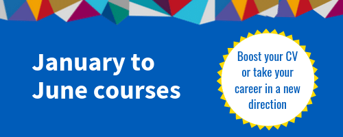 January to June 2020 courses. Boost your CV or take your career in a new direction